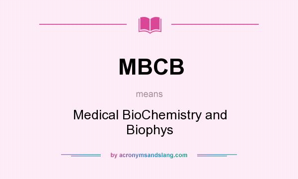 What does MBCB mean? It stands for Medical BioChemistry and Biophys