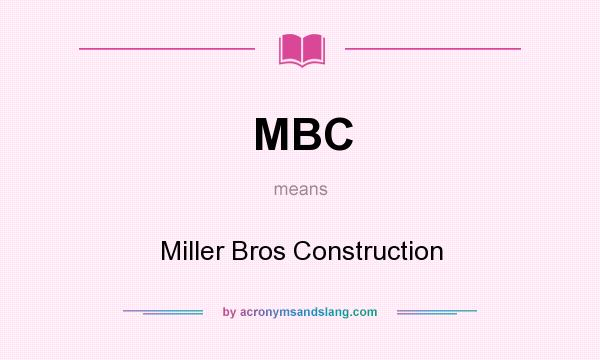 What does MBC mean? It stands for Miller Bros Construction