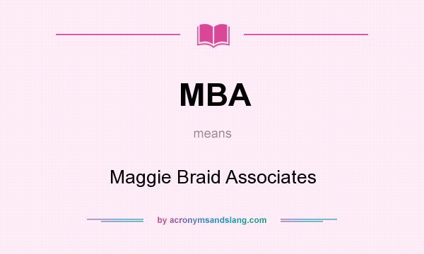 What does MBA mean? It stands for Maggie Braid Associates