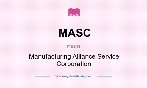 What does MASC mean? It stands for Manufacturing Alliance Service Corporation