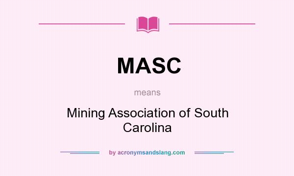 What does MASC mean? It stands for Mining Association of South Carolina