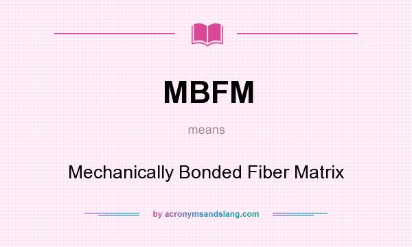 What does MBFM mean? It stands for Mechanically Bonded Fiber Matrix