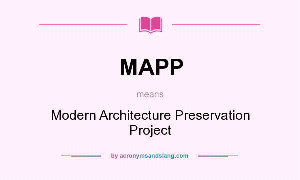 What does MAPP mean? It stands for Modern Architecture Preservation Project