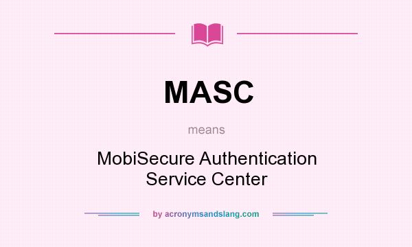 What does MASC mean? It stands for MobiSecure Authentication Service Center
