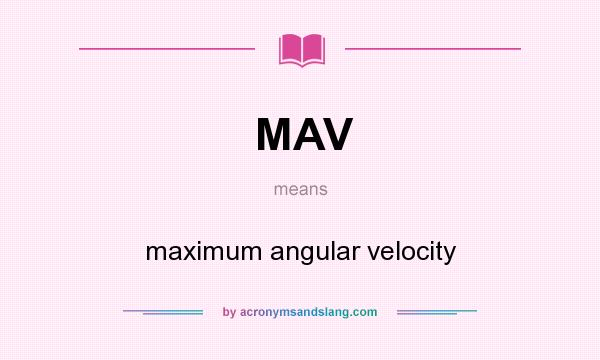 What does MAV mean? It stands for maximum angular velocity