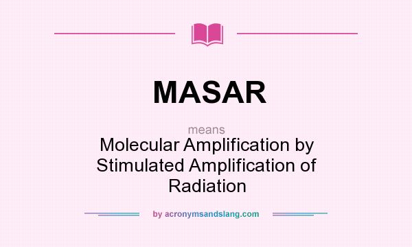 What does MASAR mean? It stands for Molecular Amplification by Stimulated Amplification of Radiation