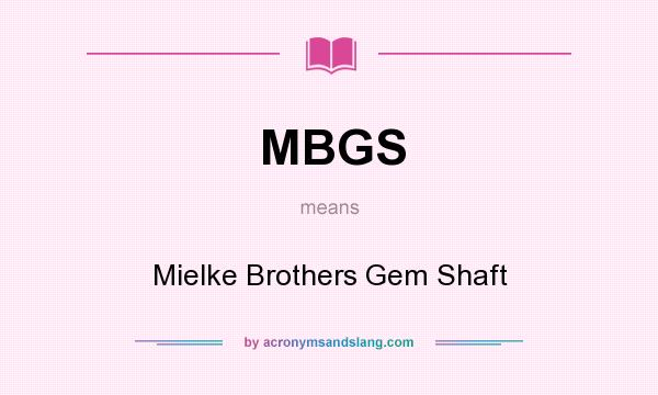 What does MBGS mean? It stands for Mielke Brothers Gem Shaft