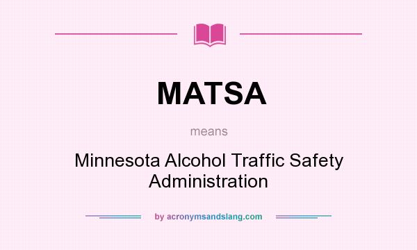 What does MATSA mean? It stands for Minnesota Alcohol Traffic Safety Administration