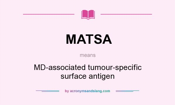 What does MATSA mean? It stands for MD-associated tumour-specific surface antigen