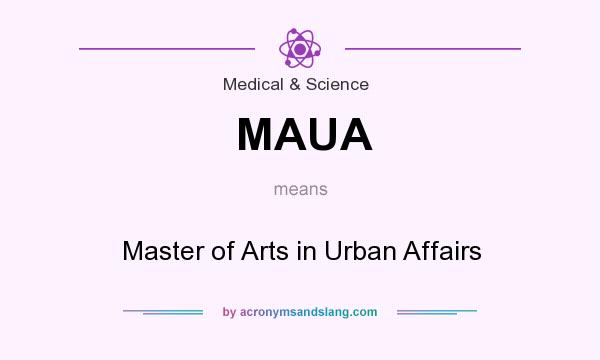 What does MAUA mean? It stands for Master of Arts in Urban Affairs