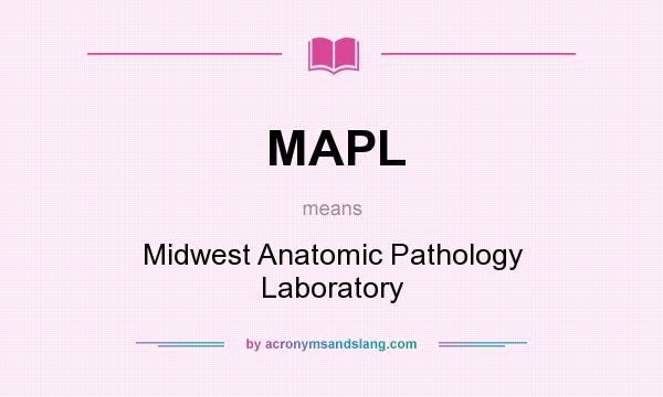 What does MAPL mean? It stands for Midwest Anatomic Pathology Laboratory