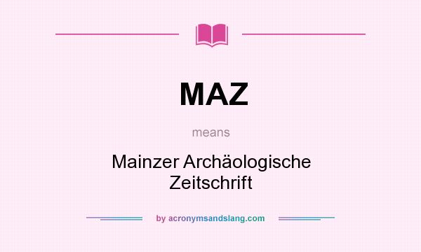 What does MAZ mean? It stands for Mainzer Archäologische Zeitschrift