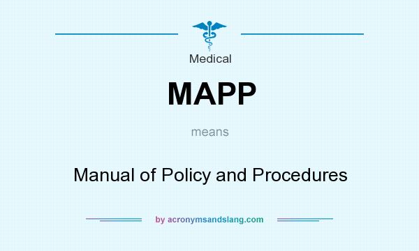What does MAPP mean? It stands for Manual of Policy and Procedures