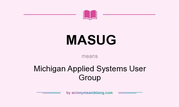 What does MASUG mean? It stands for Michigan Applied Systems User Group