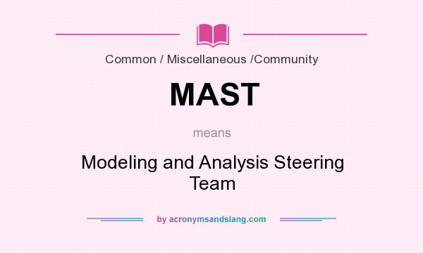 What does MAST mean? It stands for Modeling and Analysis Steering Team
