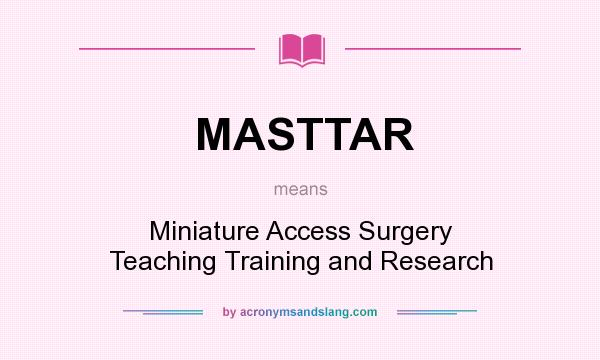 What does MASTTAR mean? It stands for Miniature Access Surgery Teaching Training and Research