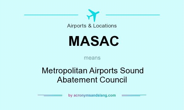 What does MASAC mean? It stands for Metropolitan Airports Sound Abatement Council