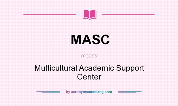 What does MASC mean? It stands for Multicultural Academic Support Center