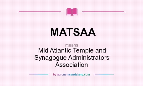 What does MATSAA mean? It stands for Mid Atlantic Temple and Synagogue Administrators Association