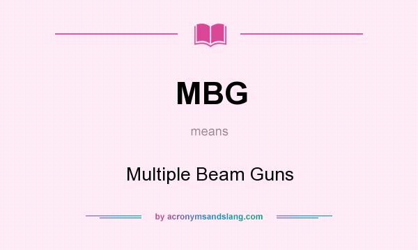 What does MBG mean? It stands for Multiple Beam Guns