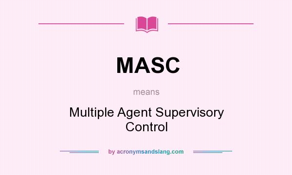 What does MASC mean? It stands for Multiple Agent Supervisory Control