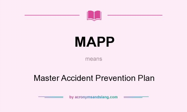 What does MAPP mean? It stands for Master Accident Prevention Plan