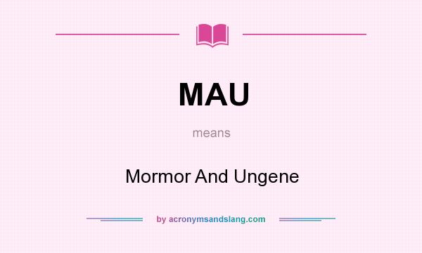 What does MAU mean? It stands for Mormor And Ungene