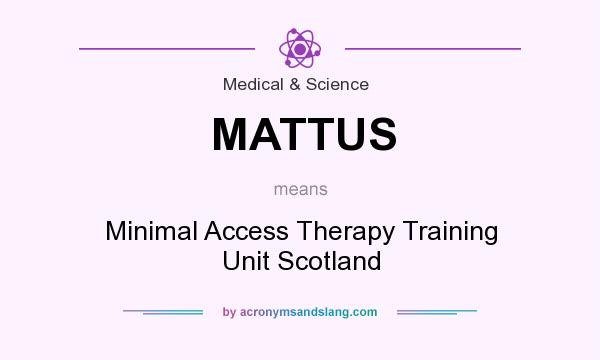 What does MATTUS mean? It stands for Minimal Access Therapy Training Unit Scotland