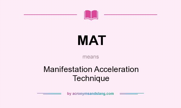 What does MAT mean? It stands for Manifestation Acceleration Technique