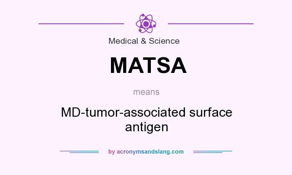 What does MATSA mean? It stands for MD-tumor-associated surface antigen