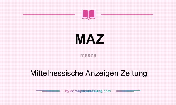 What does MAZ mean? It stands for Mittelhessische Anzeigen Zeitung