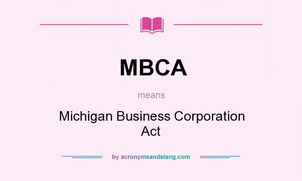 What does MBCA mean? It stands for Michigan Business Corporation Act