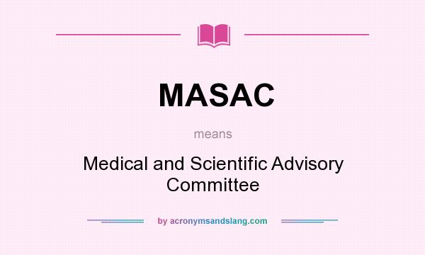 What does MASAC mean? It stands for Medical and Scientific Advisory Committee