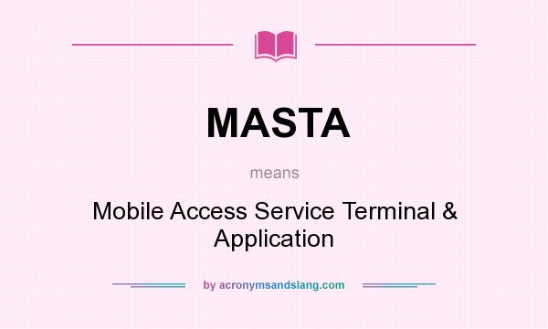 What does MASTA mean? It stands for Mobile Access Service Terminal & Application