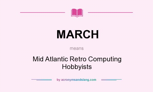 What does MARCH mean? It stands for Mid Atlantic Retro Computing Hobbyists