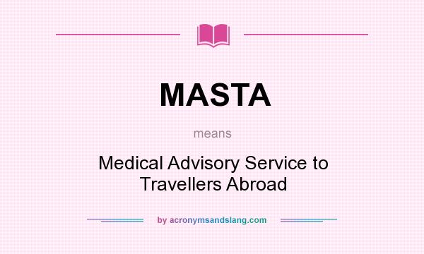What does MASTA mean? It stands for Medical Advisory Service to Travellers Abroad