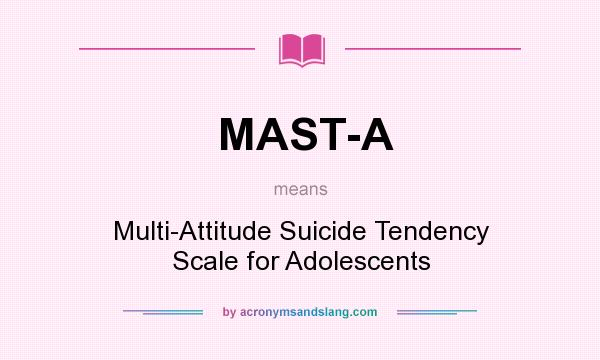 What does MAST-A mean? It stands for Multi-Attitude Suicide Tendency Scale for Adolescents