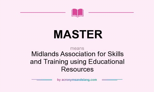 What does MASTER mean? It stands for Midlands Association for Skills and Training using Educational Resources