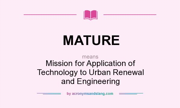 What does MATURE mean? It stands for Mission for Application of Technology to Urban Renewal and Engineering