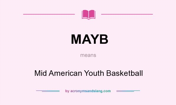 What does MAYB mean? It stands for Mid American Youth Basketball