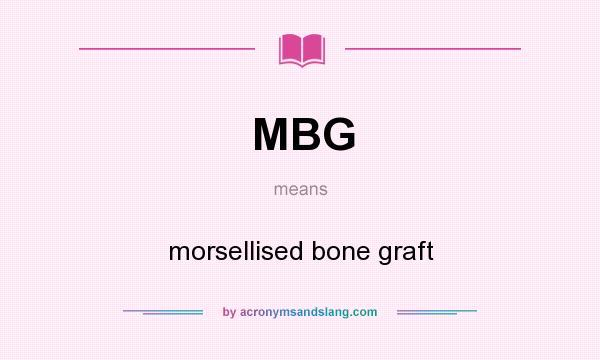 What does MBG mean? It stands for morsellised bone graft