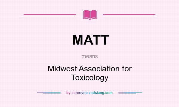 What does MATT mean? It stands for Midwest Association for Toxicology