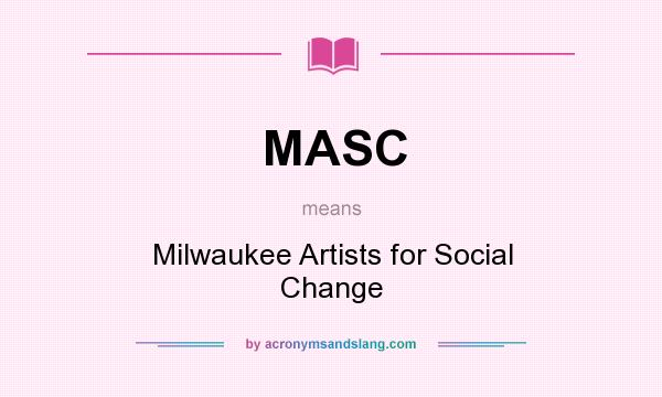 What does MASC mean? It stands for Milwaukee Artists for Social Change