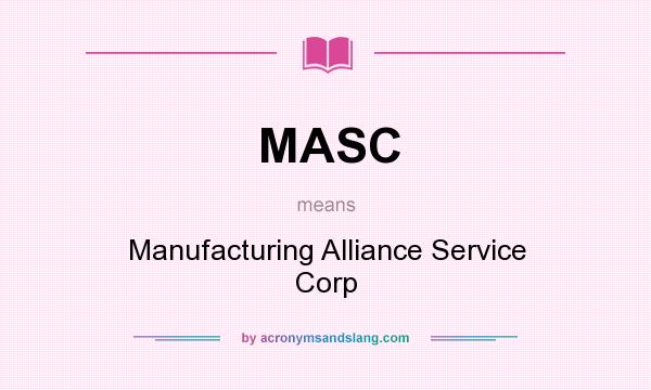 What does MASC mean? It stands for Manufacturing Alliance Service Corp