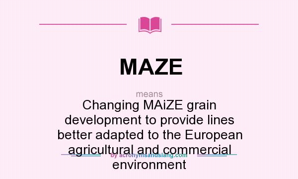What does MAZE mean? It stands for Changing MAiZE grain development to provide lines better adapted to the European agricultural and commercial environment