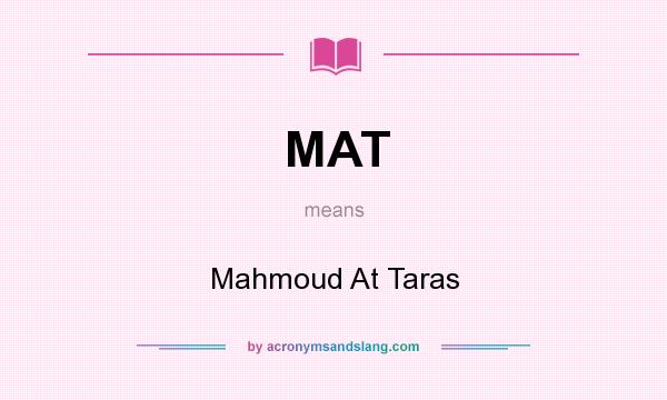 What does MAT mean? It stands for Mahmoud At Taras