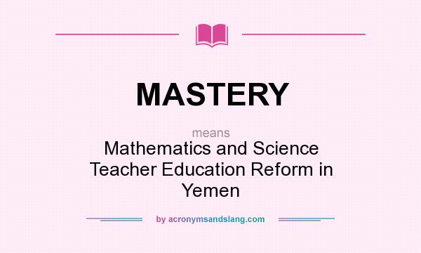 What does MASTERY mean? It stands for Mathematics and Science Teacher Education Reform in Yemen