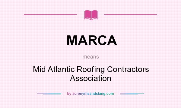 What does MARCA mean? It stands for Mid Atlantic Roofing Contractors Association