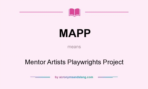 What does MAPP mean? It stands for Mentor Artists Playwrights Project