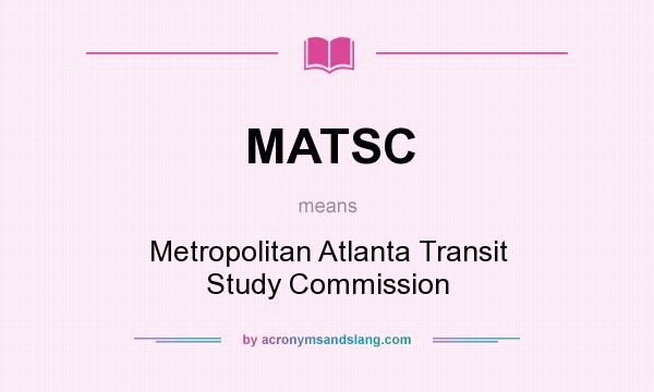 What does MATSC mean? It stands for Metropolitan Atlanta Transit Study Commission